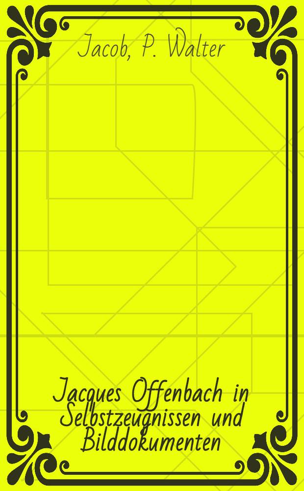 Jacques Offenbach in Selbstzeugnissen und Bilddokumenten