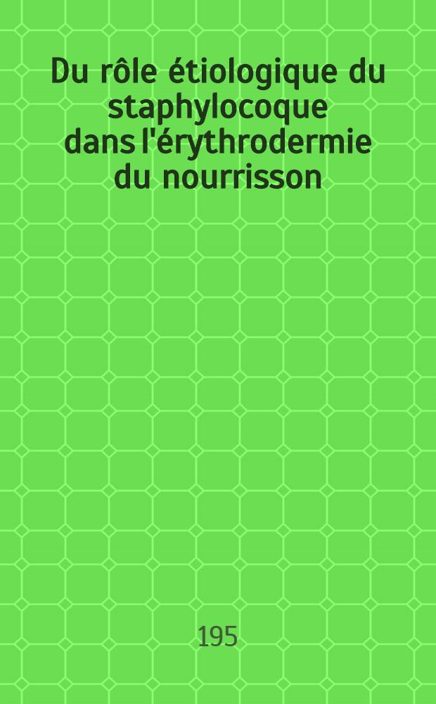 Du r&ocirc;le &eacute;tiologique du staphylocoque dans l'&eacute;rythrodermie du nourrisson : Th&egrave;se ..