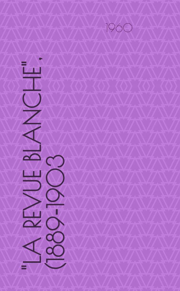 "la Revue blanche", (1889-1903) : Origine, influence, bibliographie