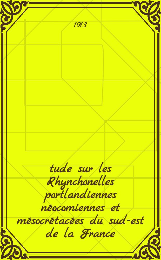 Étude sur les Rhynchonelles portlandiennes néocomiennes et mésocrétacées du sud-est de la France