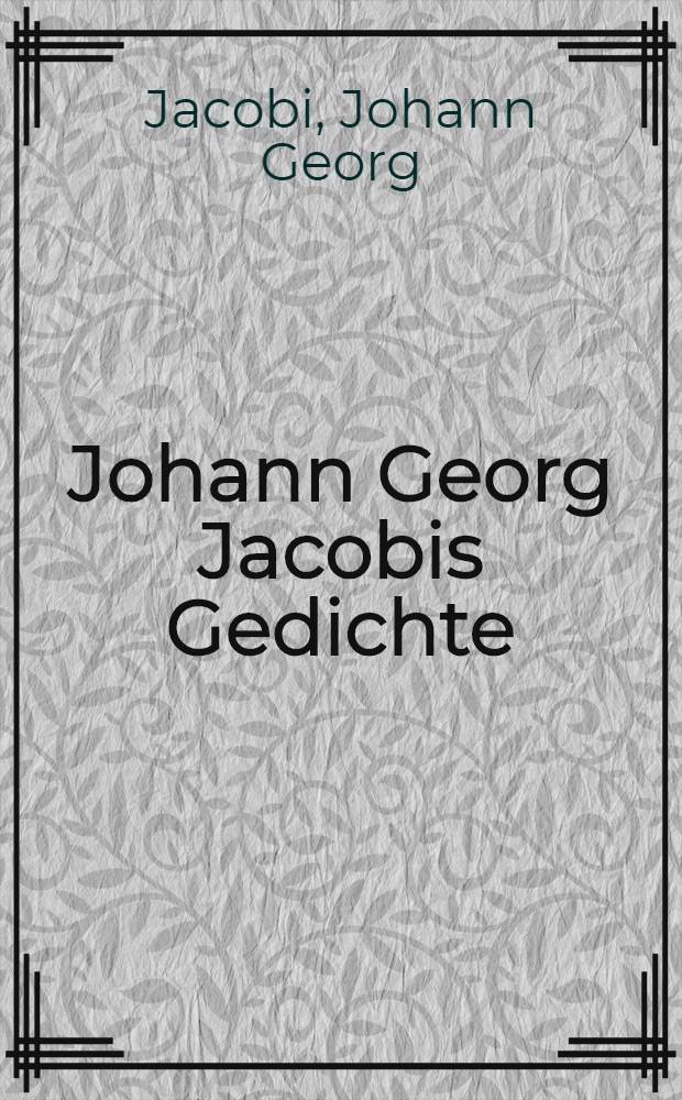 Johann Georg Jacobis Gedichte : 1-3