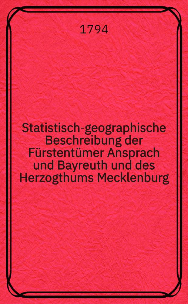Statistisch-geographische Beschreibung der Fürstentümer Ansprach und Bayreuth und des Herzogthums Mecklenburg