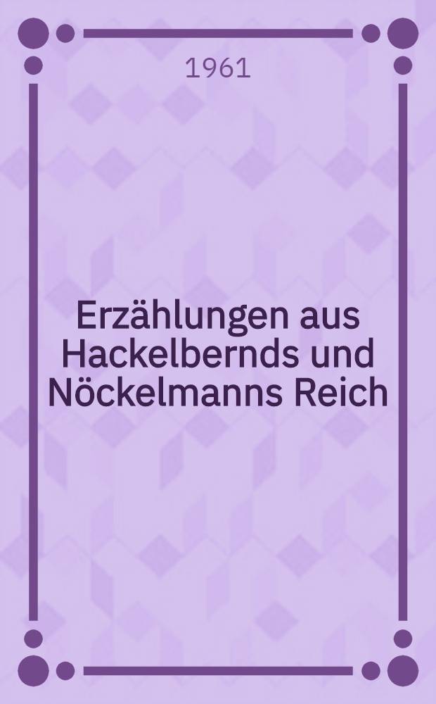 Erzählungen aus Hackelbernds und Nöckelmanns Reich