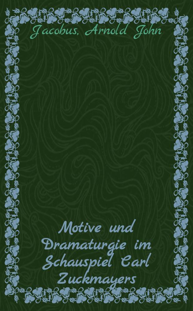 Motive und Dramaturgie im Schauspiel Carl Zuckmayers : Versuch einer Deutung im Rahmen des zwischen 1920 und 1955 entstandenen Gesamtwerkes