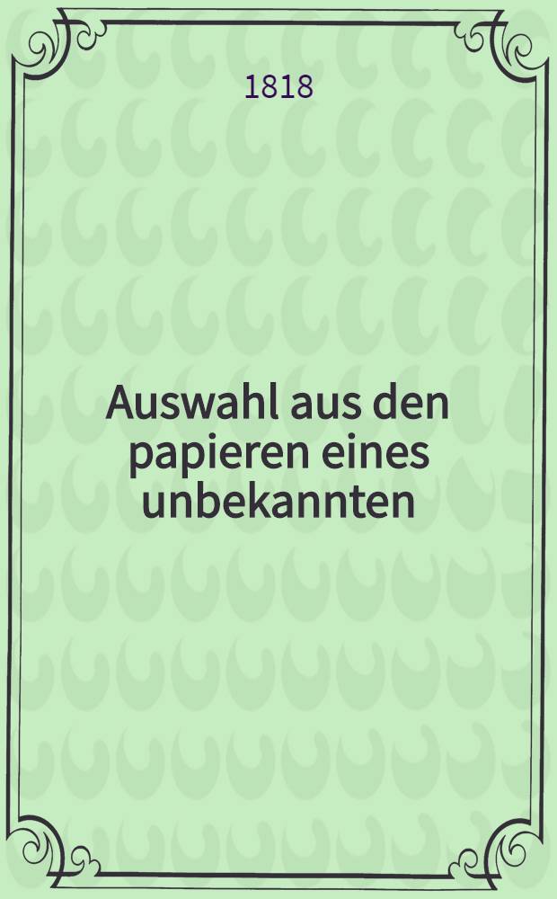 Auswahl aus den papieren eines unbekannten : Bd. 1-3