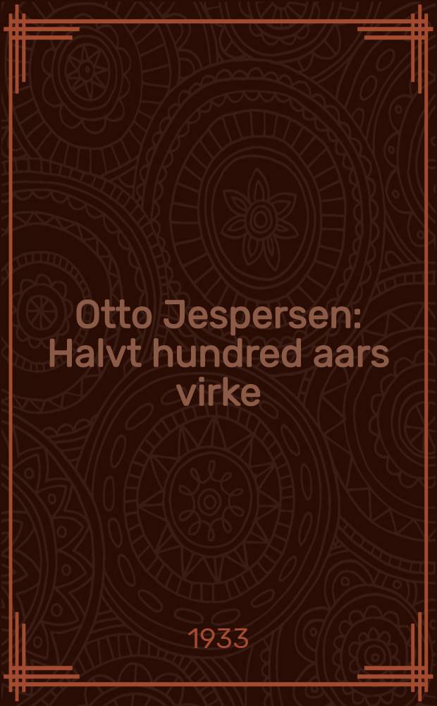 Otto Jespersen : Halvt hundred aars virke