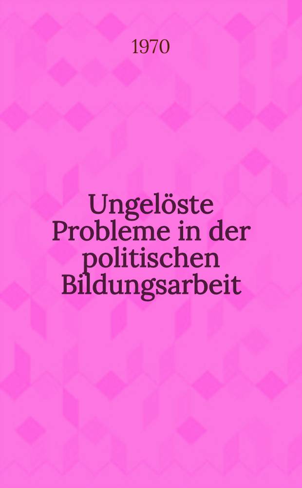 Ungelöste Probleme in der politischen Bildungsarbeit