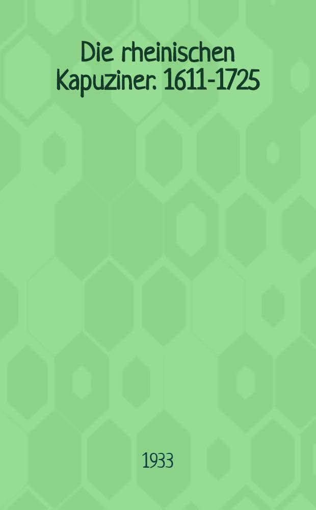 Die rheinischen Kapuziner. 1611-1725 : Ein Beitrag zur Geschichte der katholischen Reform