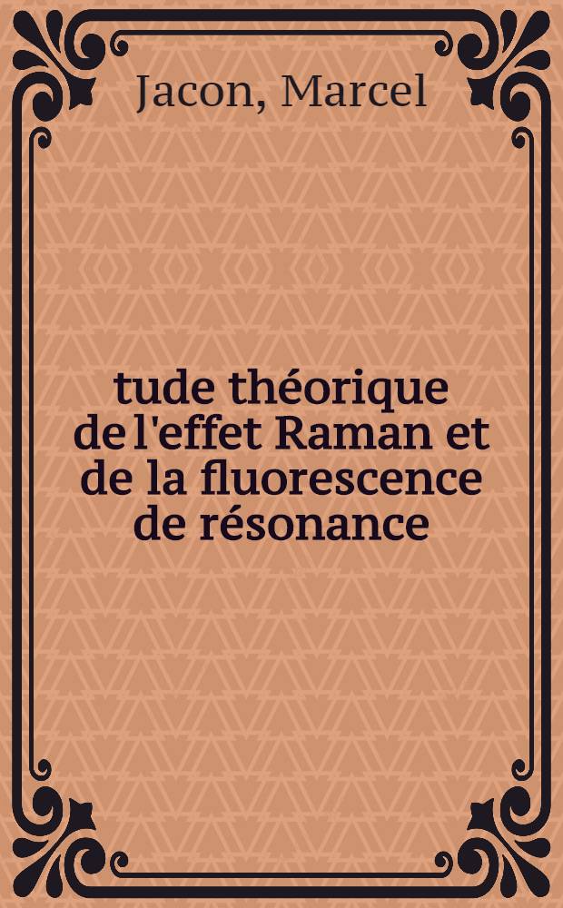&Eacute;tude th&eacute;orique de l'effet Raman et de la fluorescence de r&eacute;sonance : Th&egrave;se ..