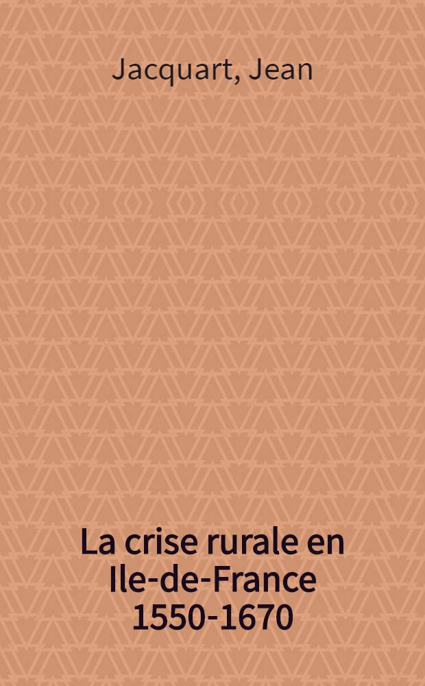 La crise rurale en Ile-de-France 1550-1670