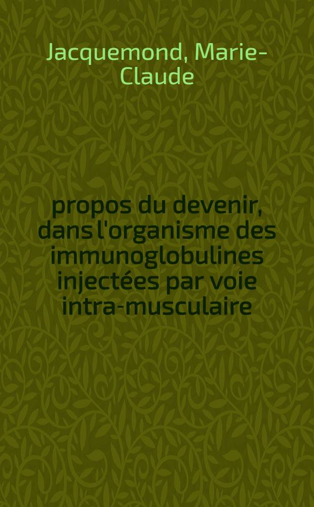 À propos du devenir, dans l'organisme des immunoglobulines injectées par voie intra-musculaire : Thèse