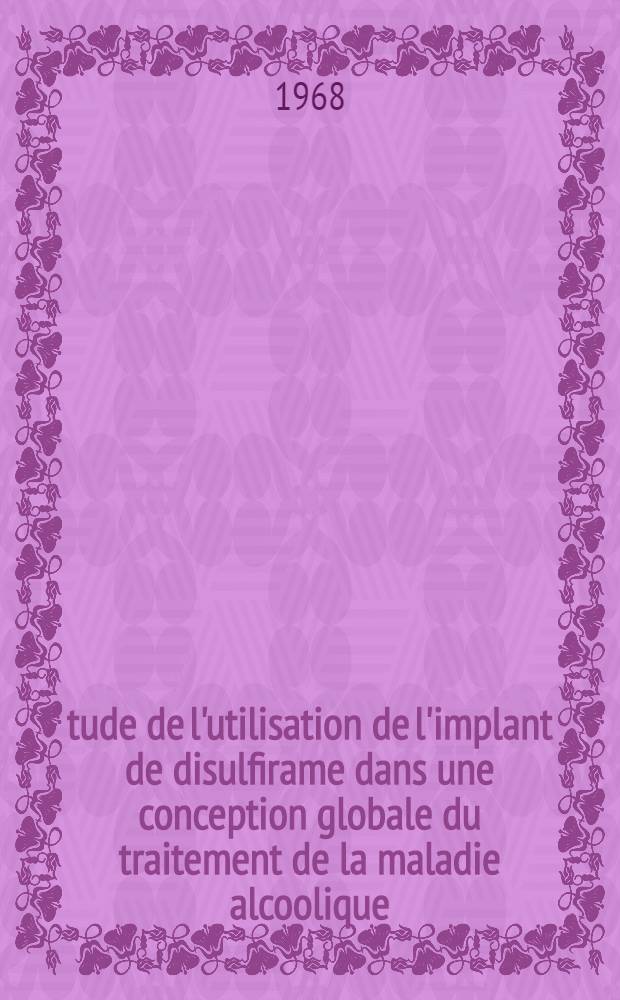 Étude de l'utilisation de l'implant de disulfirame dans une conception globale du traitement de la maladie alcoolique : Thèse ..