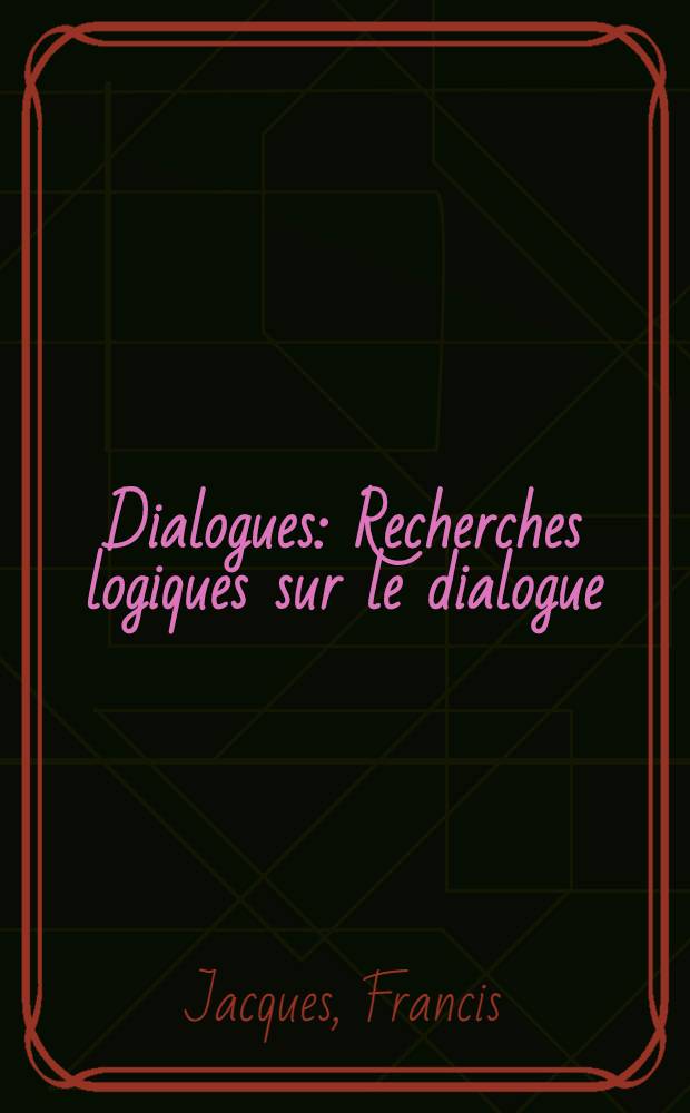 Dialogues : Recherches logiques sur le dialogue
