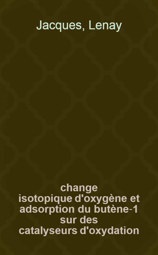 &Eacute;change isotopique d'oxyg&egrave;ne et adsorption du but&egrave;ne-1 sur des catalyseurs d'oxydation : Th&egrave;se pr&eacute;s &agrave; l'Univ. de Poitiers