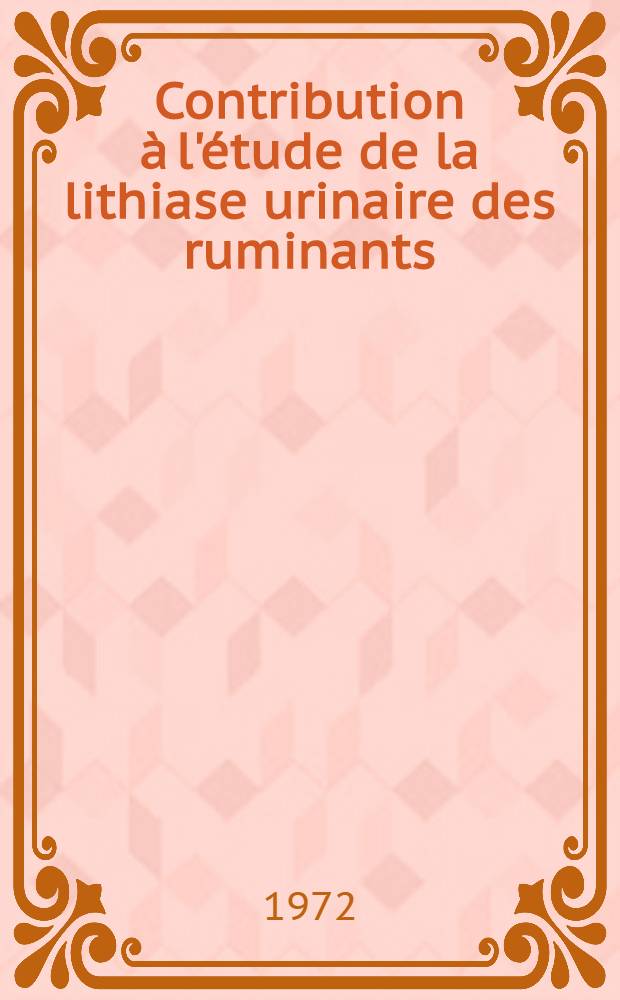 Contribution à l'étude de la lithiase urinaire des ruminants: observations d'abattoir et analyses de calculs : Thèse ..