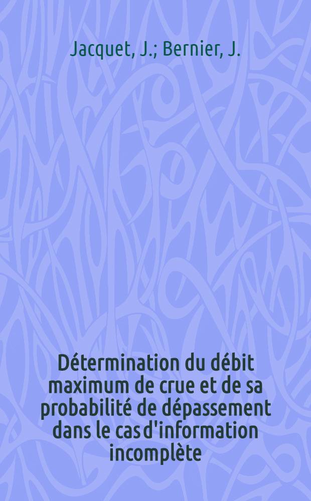 Détermination du débit maximum de crue et de sa probabilité de dépassement dans le cas d'information incomplète