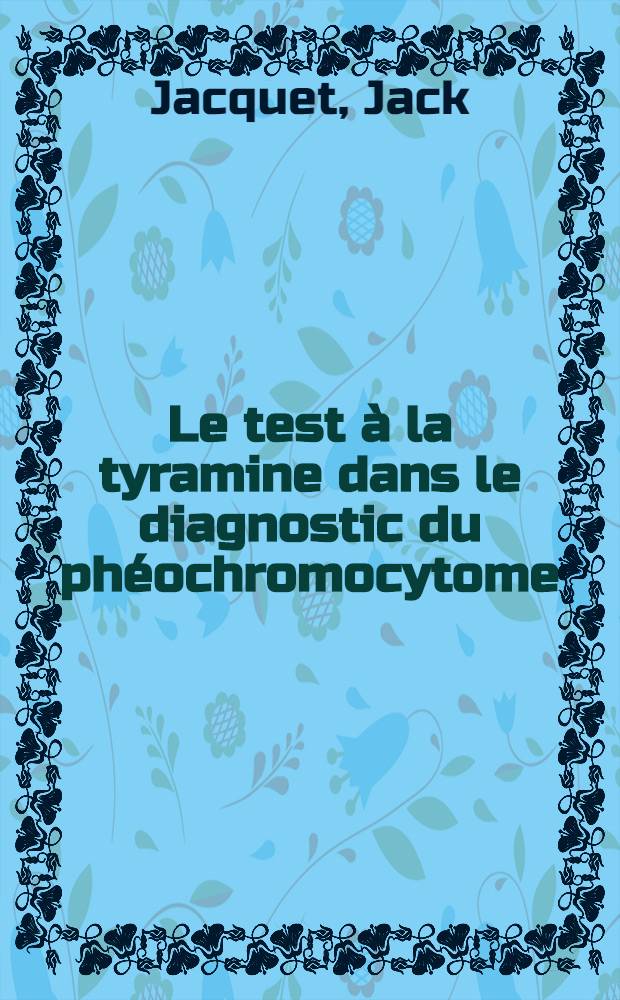 Le test à la tyramine dans le diagnostic du phéochromocytome : Thèse ..