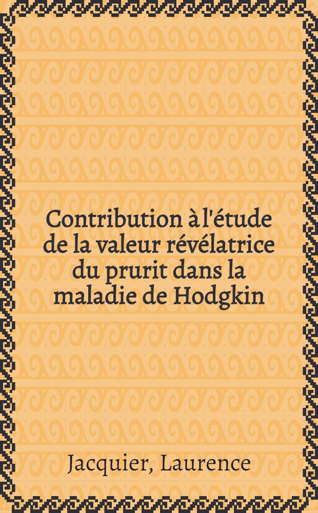 Contribution à l'étude de la valeur révélatrice du prurit dans la maladie de Hodgkin : Thèse ..