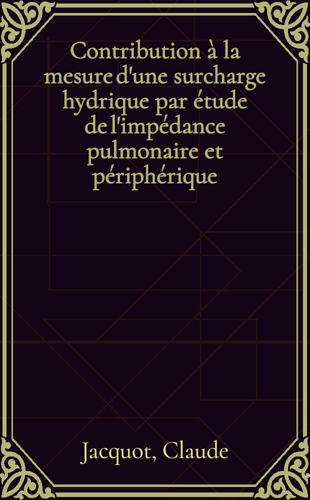 Contribution à la mesure d'une surcharge hydrique par étude de l'impédance pulmonaire et périphérique: applications cliniques en réanimation : Thèse ..