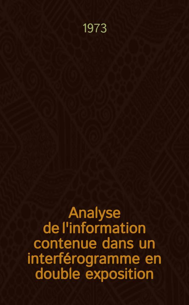 Analyse de l'information contenue dans un interférogramme en double exposition: étude de quelques procédés sur des exemples concerts : Thèse prés. à l'Univ. de Besançon ..