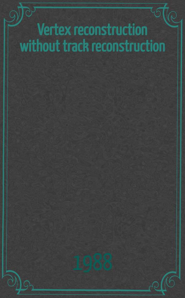 Vertex reconstruction without track reconstruction