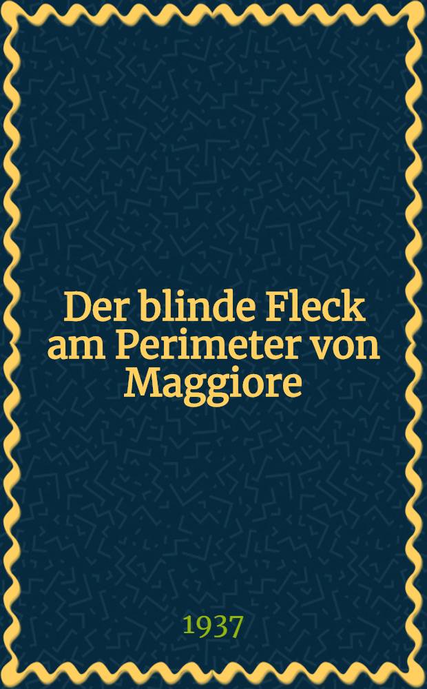 Der blinde Fleck am Perimeter von Maggiore : Inaug.-Diss. zur Erlangung der W&uuml;rde des Doktors der Medizin der ... Univ. Halle-Wittenberg