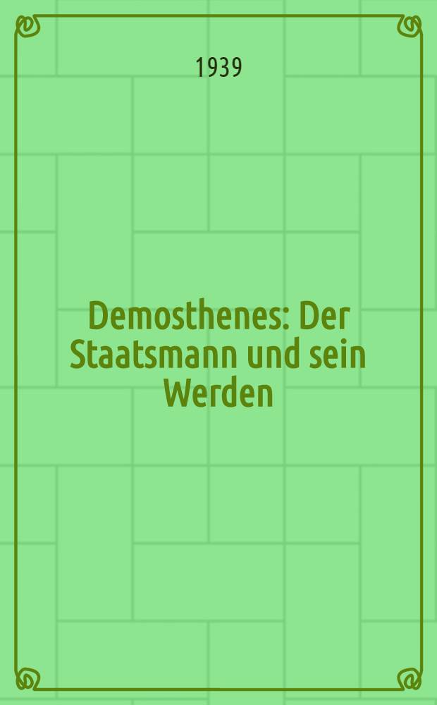 Demosthenes : Der Staatsmann und sein Werden