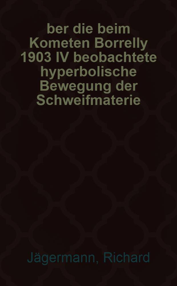 Über die beim Kometen Borrelly 1903 IV beobachtete hyperbolische Bewegung der Schweifmaterie