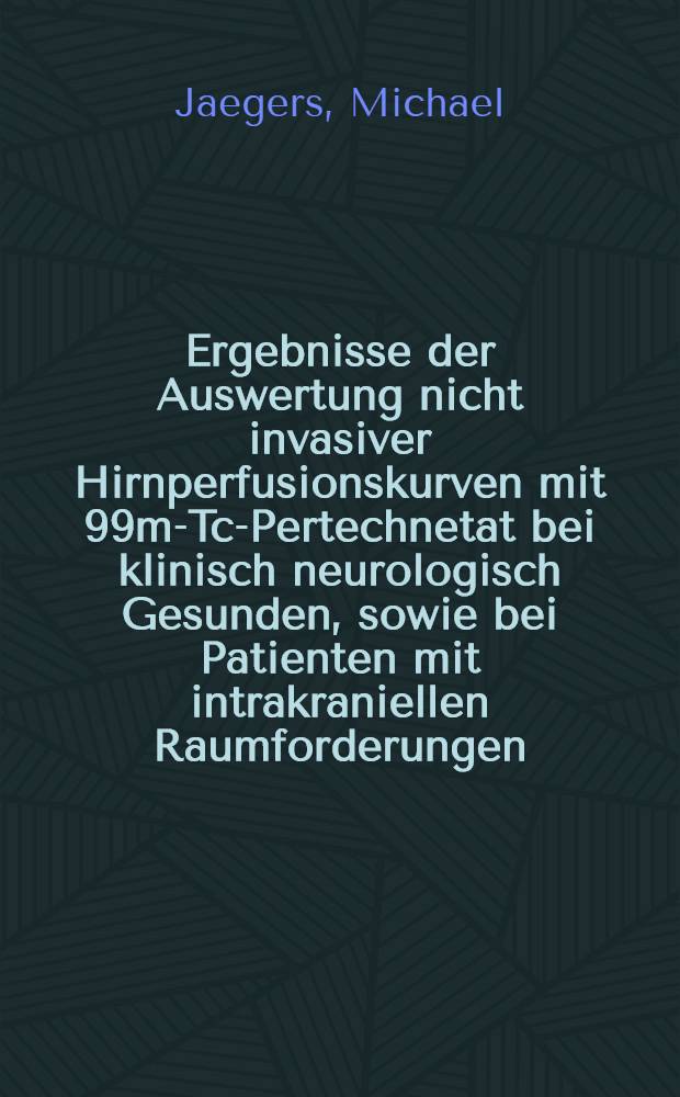 Ergebnisse der Auswertung nicht invasiver Hirnperfusionskurven mit 99m-Tc-Pertechnetat bei klinisch neurologisch Gesunden, sowie bei Patienten mit intrakraniellen Raumforderungen : Inaug.-Diss