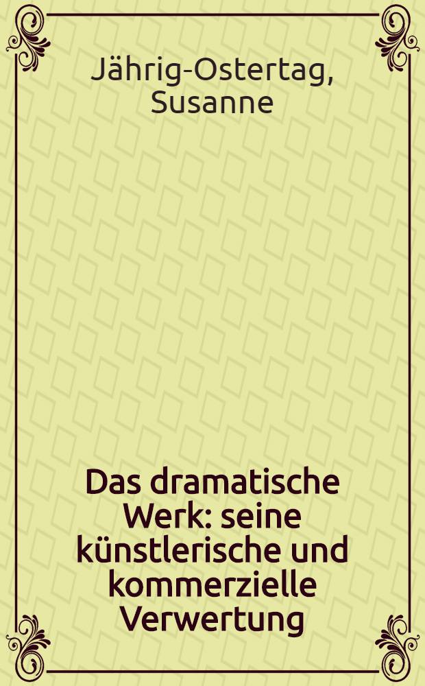Das dramatische Werk: seine künstlerische und kommerzielle Verwertung : Ein Beitr. zur Geschichte der Theaterverlage in Deutschland : Inaug.-Diss. ... der Philos. Fak. der Univ. zu Köln