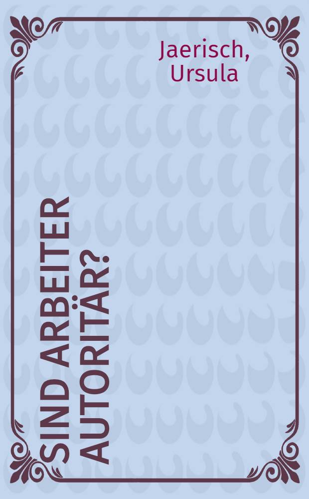 Sind Arbeiter autoritär? : Zur Methodenkritik politischer Psychologie