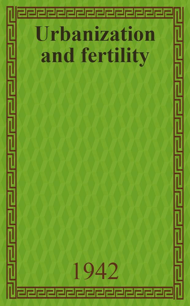 Urbanization and fertility : A part of a dissertation submitted to the Faculty of the Division of the social sciences ..