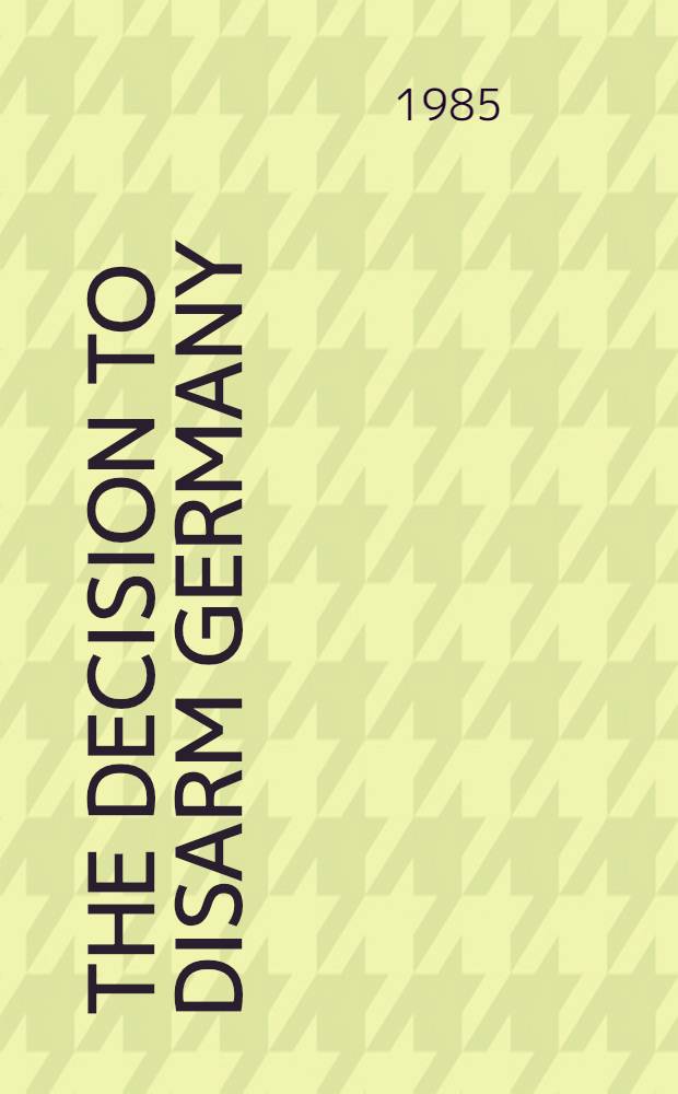 The decision to disarm Germany : Brit. policy towards postwar Germ. disarmament, 1914-1919