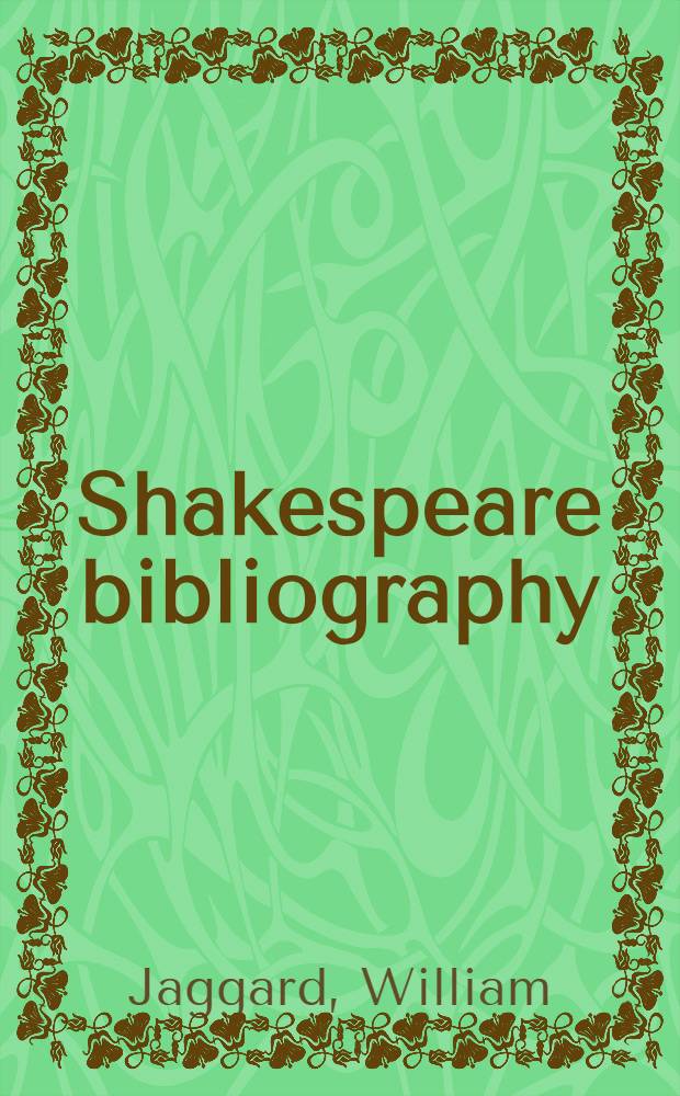 Shakespeare bibliography: a dictionary of every known issue of the writings of our national poet and of recorded opinion thereon in the English language