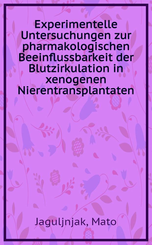 Experimentelle Untersuchungen zur pharmakologischen Beeinflussbarkeit der Blutzirkulation in xenogenen Nierentransplantaten : Inaug.-Diss. ... der ... Med. Fak. der ... Univ. zu Bonn