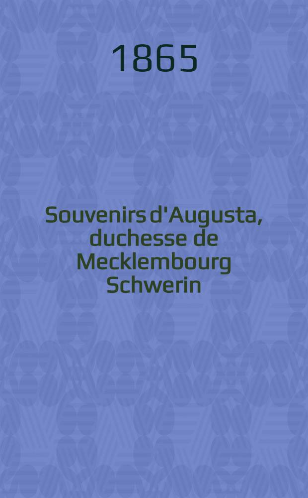 Souvenirs d'Augusta, duchesse de Mecklembourg Schwerin