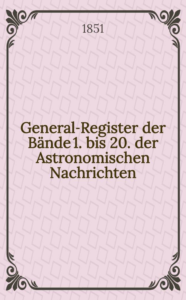 General-Register der Bände 1. bis 20. der Astronomischen Nachrichten