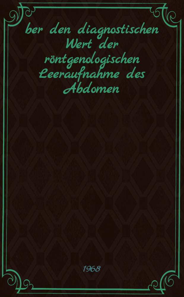 Über den diagnostischen Wert der röntgenologischen Leeraufnahme des Abdomen : Inaug.-Diss. ... einer ... Med. Fakultät der ... Univ. zu Tübingen