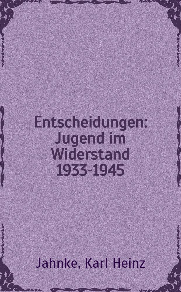 Entscheidungen : Jugend im Widerstand 1933-1945