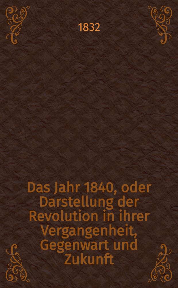 Das Jahr 1840, oder Darstellung der Revolution in ihrer Vergangenheit, Gegenwart und Zukunft