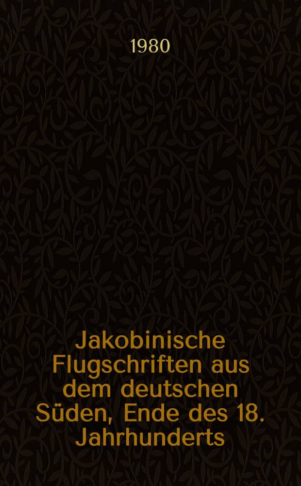 Jakobinische Flugschriften aus dem deutschen S&uuml;den, Ende des 18. Jahrhunderts