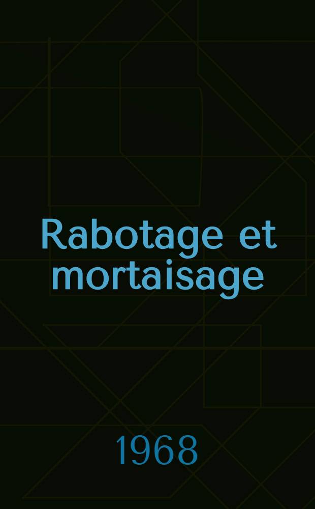 Rabotage et mortaisage : Trad. du russe ...