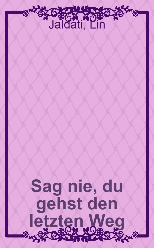 Sag nie, du gehst den letzten Weg : Erinnerungen