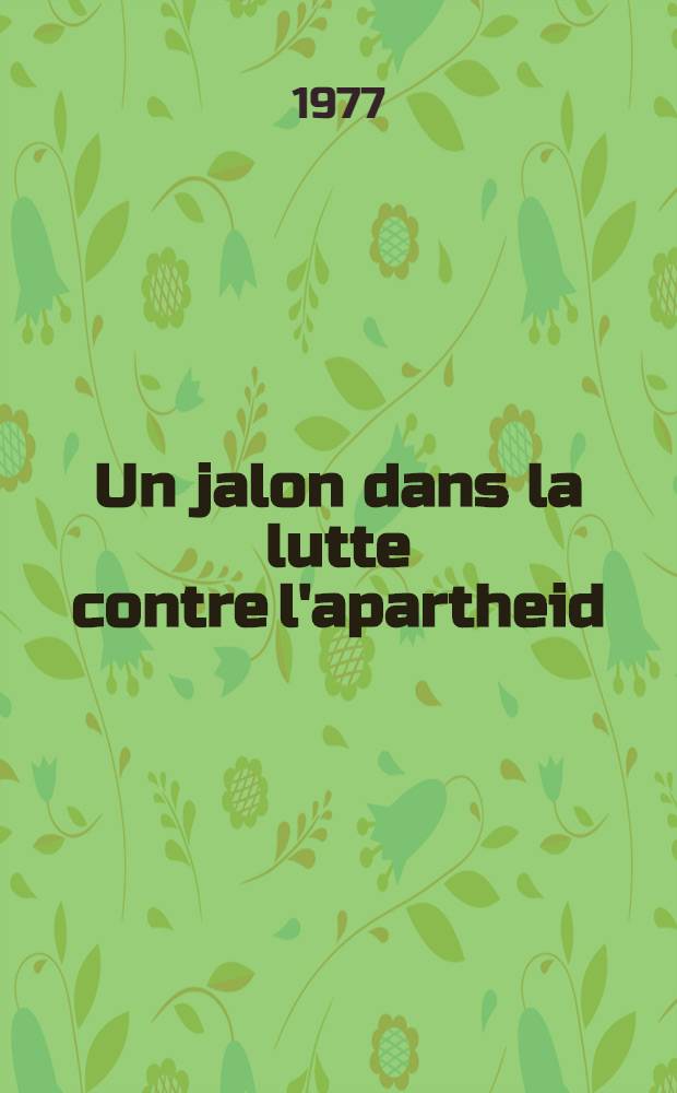 Un jalon dans la lutte contre l'apartheid : Rapports et documents de la Conf. mondiale contre l'apartheid, Lagos, Nigéria, 22-25 août, 1977
