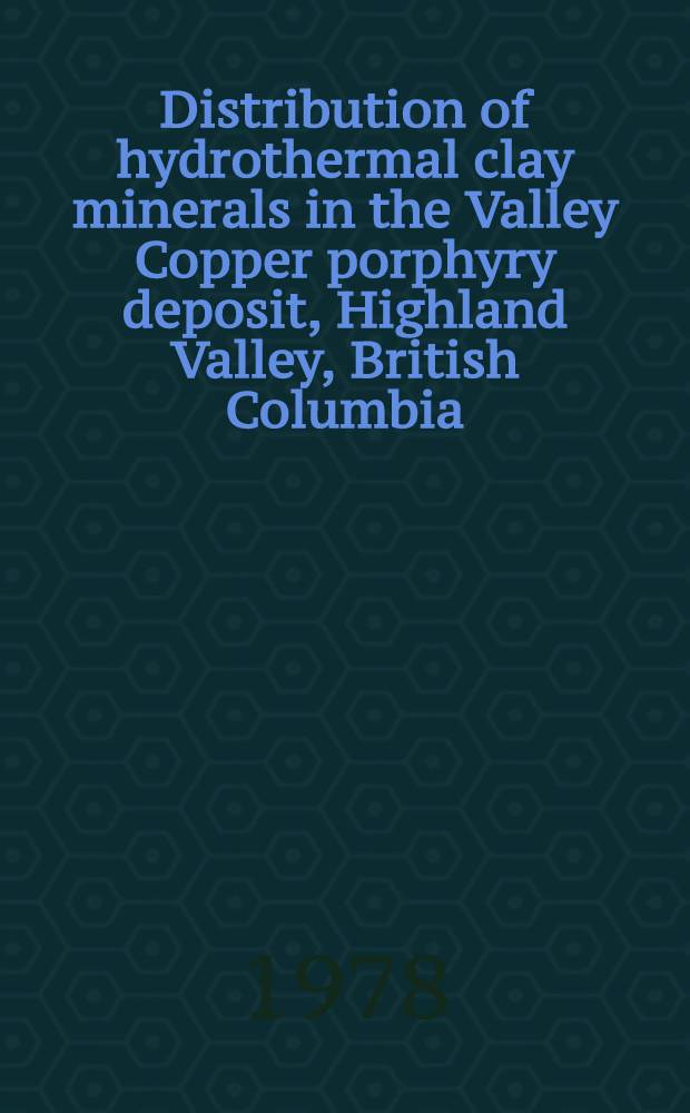 Distribution of hydrothermal clay minerals in the Valley Copper porphyry deposit, Highland Valley, British Columbia