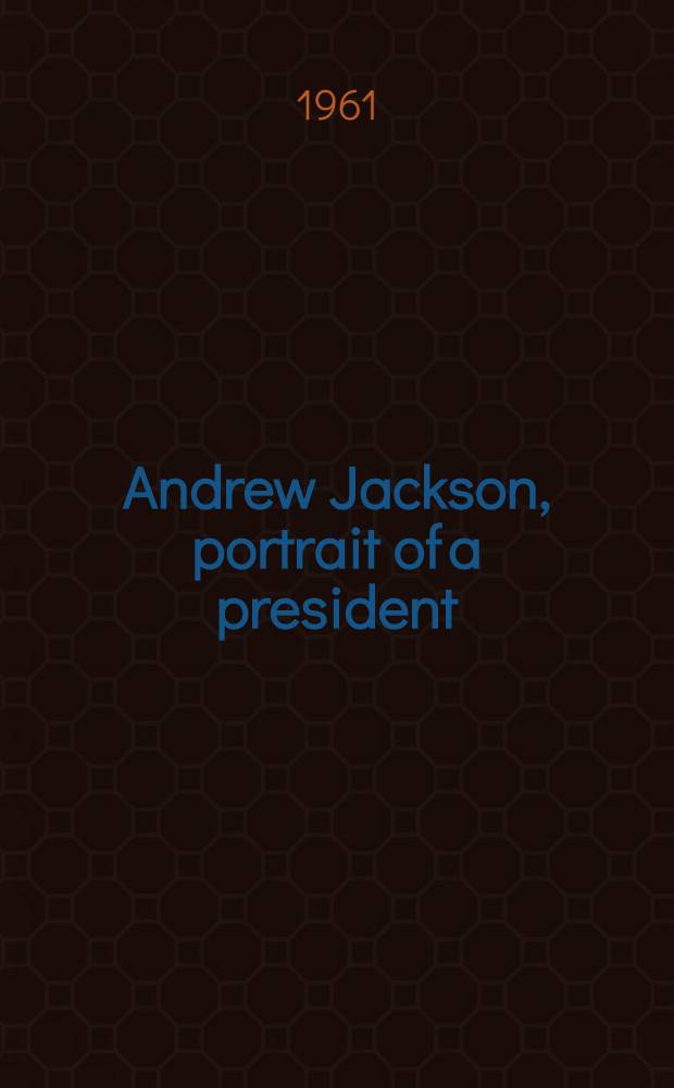 Andrew Jackson, portrait of a president