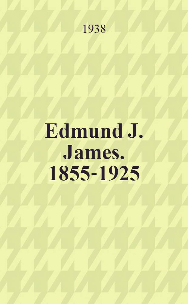 Edmund J. James. 1855-1925 : Lectures on government : Сб. лекций, организованных в память б. ректора Иллинойского университета