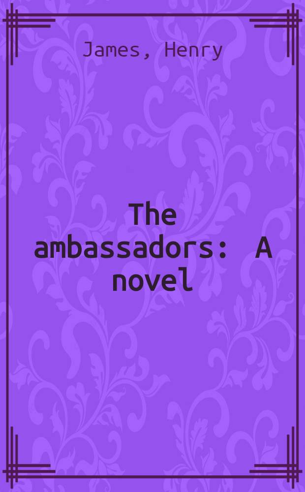 The ambassadors : A novel : An auth. text. The auth. on the novel. Criticism
