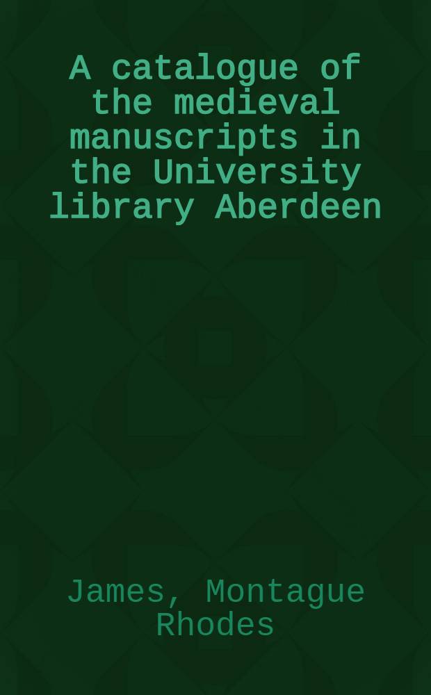 A catalogue of the medieval manuscripts in the University library Aberdeen