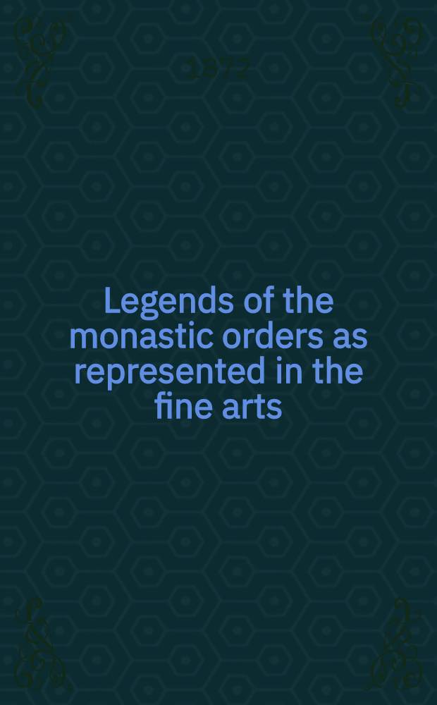 Legends of the monastic orders as represented in the fine arts : Forming the second series of sacred and legendary art